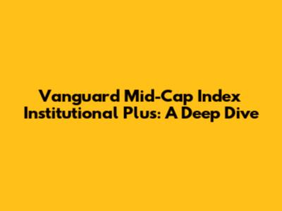Vanguard Mid-Cap Index Institutional Plus: A Deep Dive