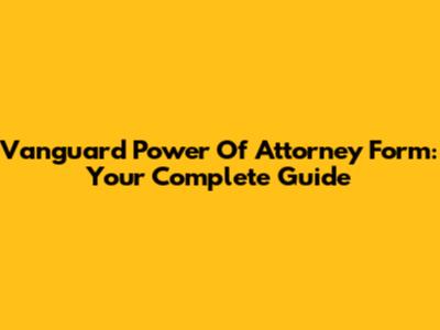 Vanguard Power Of Attorney Form: Your Complete Guide