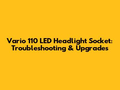 Vario 110 LED Headlight Socket: Troubleshooting & Upgrades