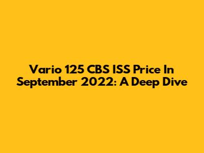 Vario 125 CBS ISS Price In September 2022: A Deep Dive