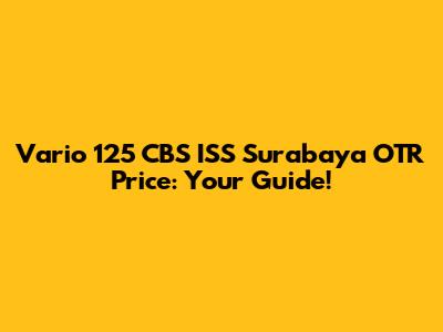 Vario 125 CBS ISS Surabaya OTR Price: Your Guide!