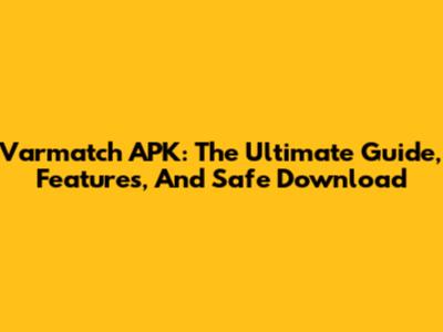 Varmatch APK: The Ultimate Guide, Features, And Safe Download
