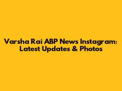 Varsha Rai ABP News Instagram: Latest Updates & Photos