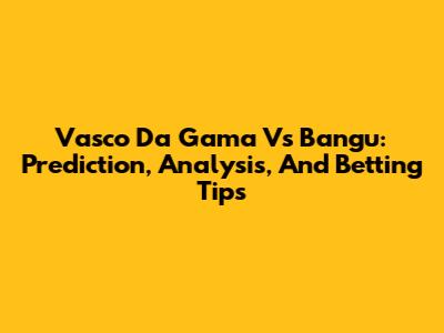 Vasco Da Gama Vs Bangu: Prediction, Analysis, And Betting Tips