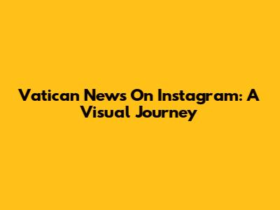 Vatican News On Instagram: A Visual Journey