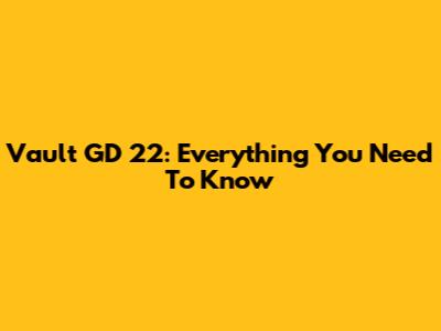 Vault GD 22: Everything You Need To Know