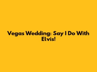 Vegas Wedding: Say 'I Do' With Elvis!