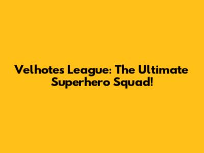 Velhote's League: The Ultimate Superhero Squad!
