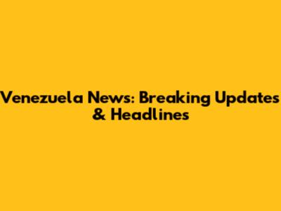 Venezuela News: Breaking Updates & Headlines