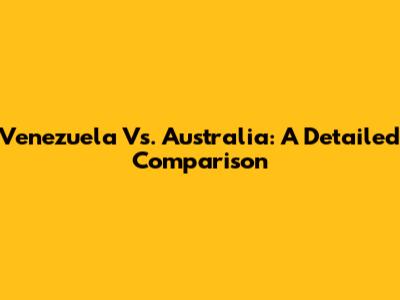 Venezuela Vs. Australia: A Detailed Comparison