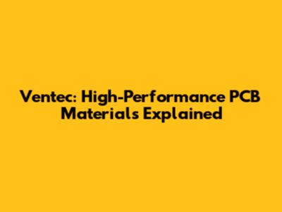 Ventec: High-Performance PCB Materials Explained