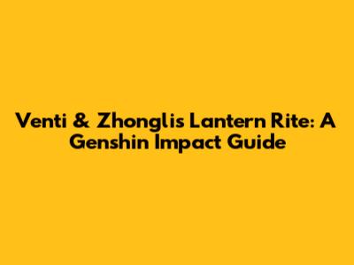 Venti & Zhongli's Lantern Rite: A Genshin Impact Guide