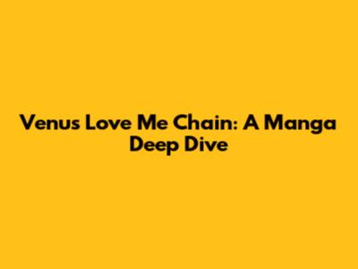 Venus Love Me Chain: A Manga Deep Dive