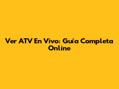 Ver ATV En Vivo: Guía Completa Online