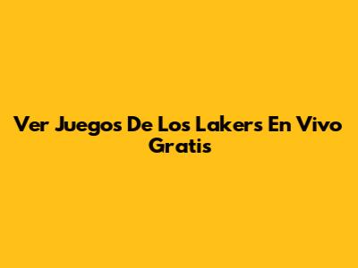 Ver Juegos De Los Lakers En Vivo Gratis