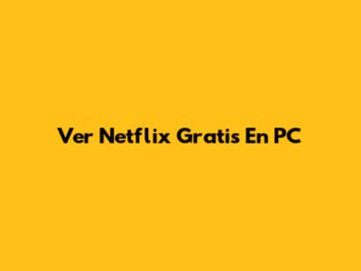 Ver Netflix Gratis En PC