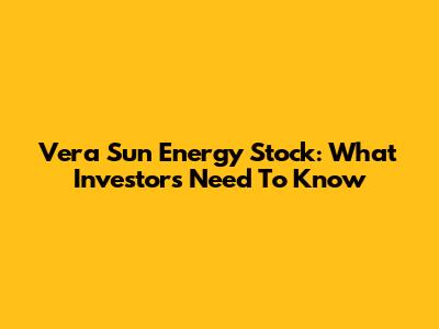 Vera Sun Energy Stock: What Investors Need To Know