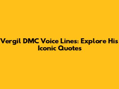 Vergil DMC Voice Lines: Explore His Iconic Quotes