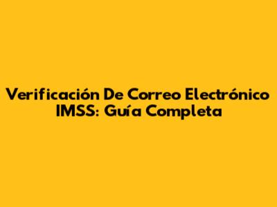 Verificación De Correo Electrónico IMSS: Guía Completa