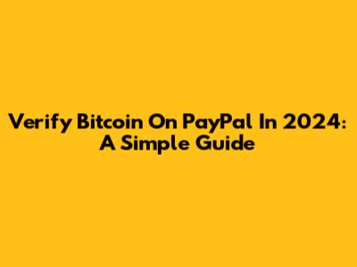 Verify Bitcoin On PayPal In 2024: A Simple Guide
