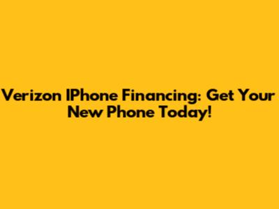 Verizon IPhone Financing: Get Your New Phone Today!