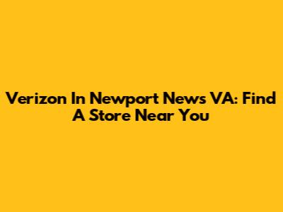 Verizon In Newport News VA: Find A Store Near You