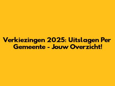 Verkiezingen 2025: Uitslagen Per Gemeente - Jouw Overzicht!