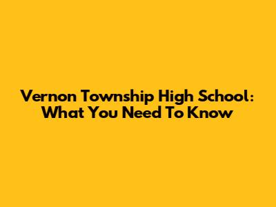 Vernon Township High School: What You Need To Know