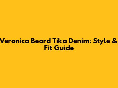 Veronica Beard Tika Denim: Style & Fit Guide