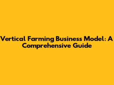 Vertical Farming Business Model: A Comprehensive Guide