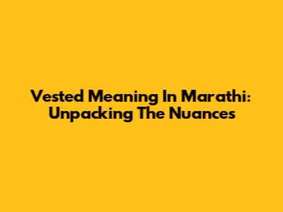 Vested Meaning In Marathi: Unpacking The Nuances