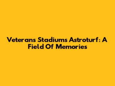 Veterans Stadium's Astroturf: A Field Of Memories