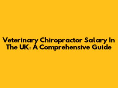 Veterinary Chiropractor Salary In The UK: A Comprehensive Guide
