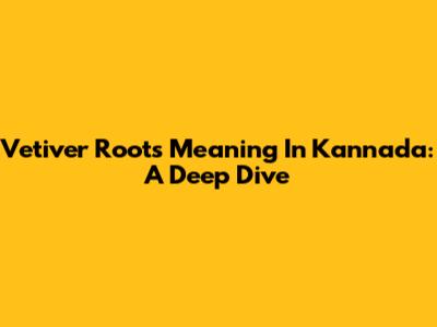 Vetiver Roots Meaning In Kannada: A Deep Dive