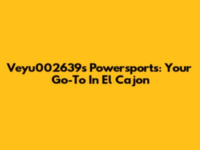 Veyu002639s Powersports: Your Go-To In El Cajon