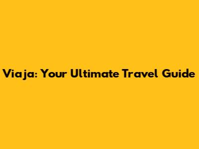 Viaja: Your Ultimate Travel Guide