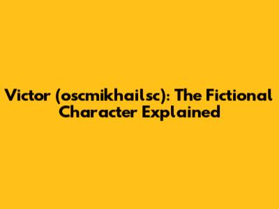 Victor (oscmikhailsc): The Fictional Character Explained