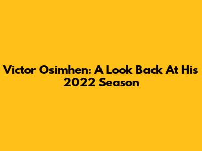 Victor Osimhen: A Look Back At His 2022 Season