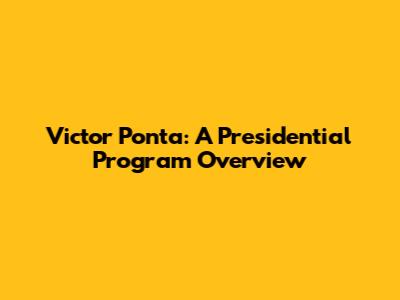 Victor Ponta: A Presidential Program Overview