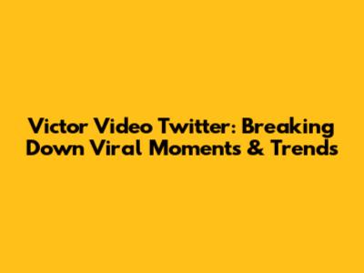 Victor Video Twitter: Breaking Down Viral Moments & Trends