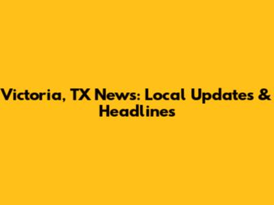 Victoria, TX News: Local Updates & Headlines