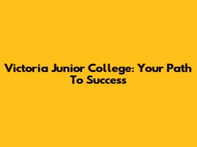 Victoria Junior College: Your Path To Success