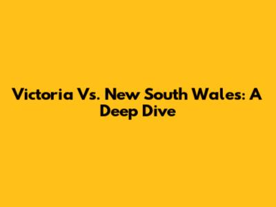 Victoria Vs. New South Wales: A Deep Dive
