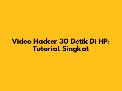 Video Hacker 30 Detik Di HP: Tutorial Singkat