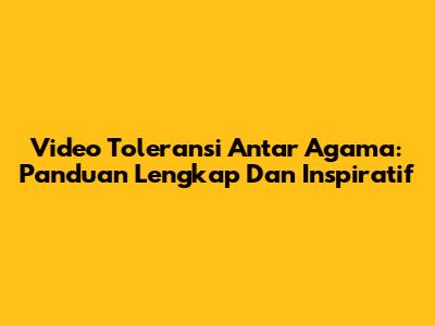 Video Toleransi Antar Agama: Panduan Lengkap Dan Inspiratif