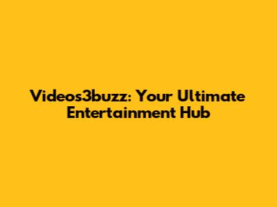 Videos3buzz: Your Ultimate Entertainment Hub