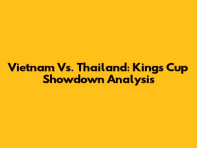 Vietnam Vs. Thailand: King's Cup Showdown Analysis