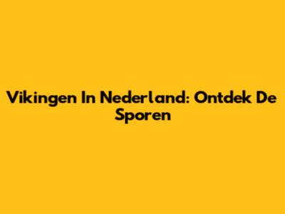 Vikingen In Nederland: Ontdek De Sporen