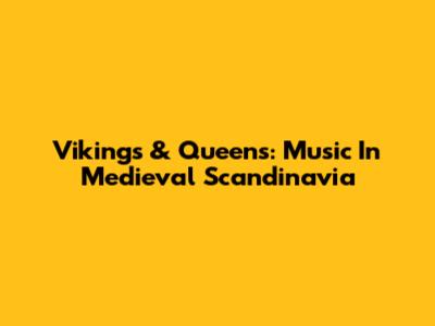 Vikings & Queens: Music In Medieval Scandinavia