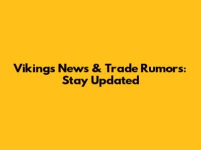 Vikings News & Trade Rumors: Stay Updated